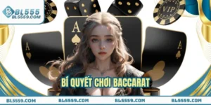 Bí Quyết Chơi Baccarat - Mẹo Ăn Thắng Trong Mọi Ván Cược